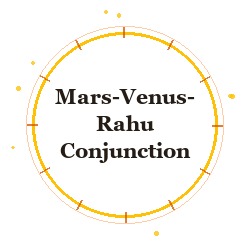 Mars-Venus-Rahu Conjunction